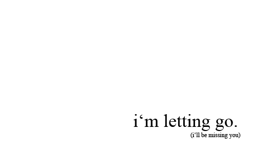 let go,  letting go and  missing you