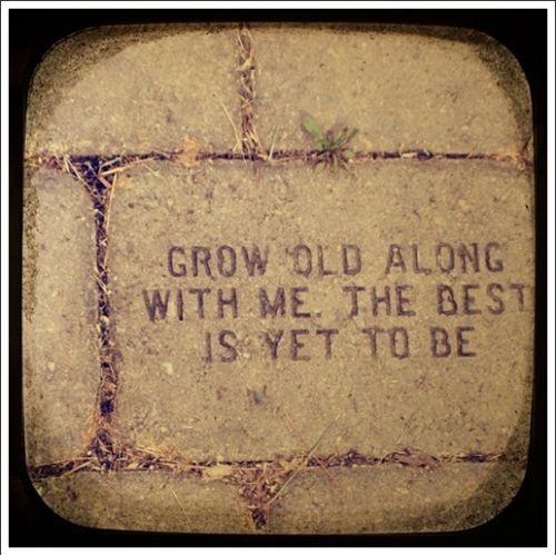grow old, life and love