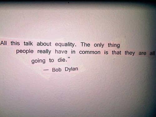 quotes on death and life. bob dylan, death, equal, life, quote, quotes