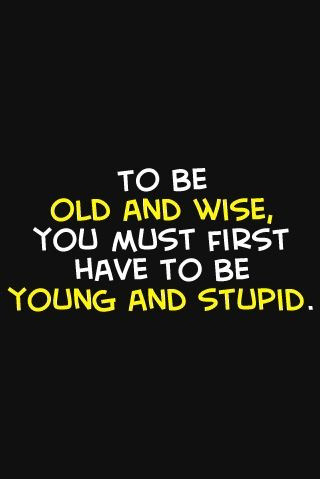 life, old and old and wise