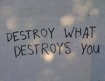 destroy,  destroy what destroys you and  inspiration
