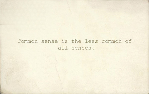 common sens,  common sense and  my ego will kill you