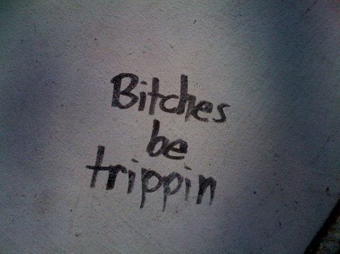 bitches, bitches be trippin, black and white, marker, text, truth