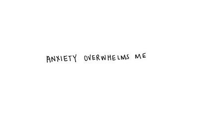 anxiety,  overwhelm and  sick