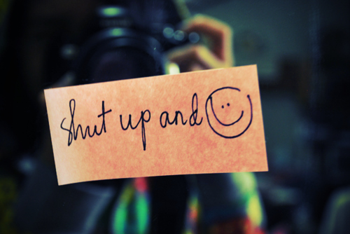 shut up, shut up and smile and smile