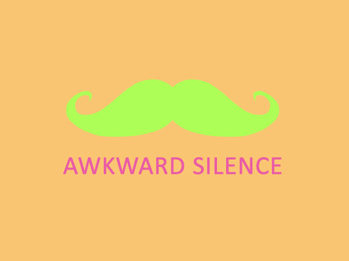 awkward, awkward silence and mustache