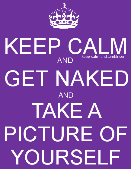 get naked,  keep calm and  naked