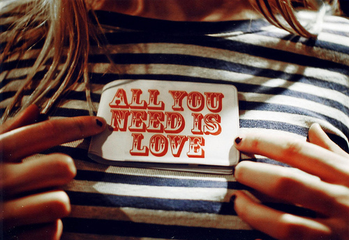 all you need is love, girl and love is all you need