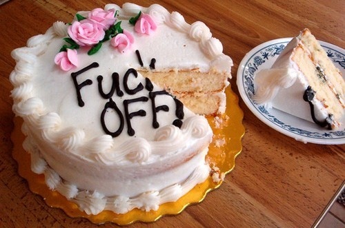cake, fuck and fuck off