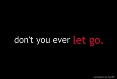 dont let go,  love and  quotes