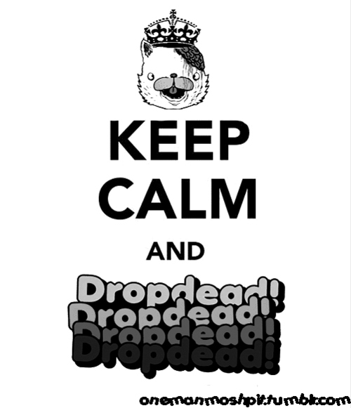 drop dead, dropdead and keep calm