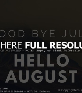 Hello August Goodbye July